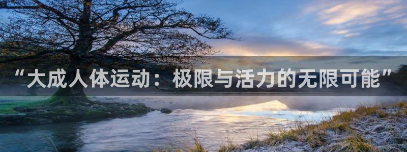 雷鸟体育免费下载：“大成人体运动：极限与活力的无限可能”